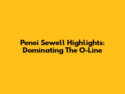 Penei Sewell Highlights: Dominating The O-Line