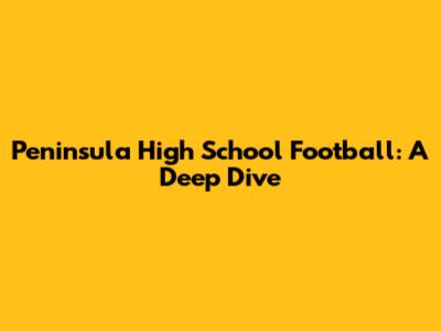 Peninsula High School Football: A Deep Dive