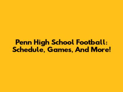 Penn High School Football: Schedule, Games, And More!