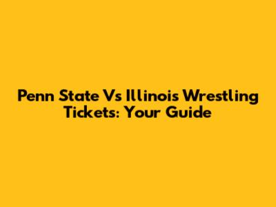 Penn State Vs Illinois Wrestling Tickets: Your Guide