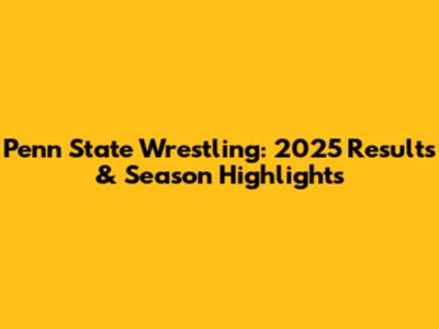 Penn State Wrestling: 2025 Results & Season Highlights