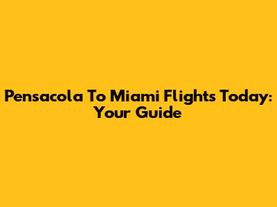 Pensacola To Miami Flights Today: Your Guide