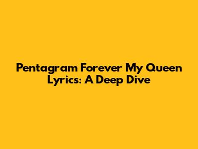 Pentagram "Forever My Queen" Lyrics: A Deep Dive