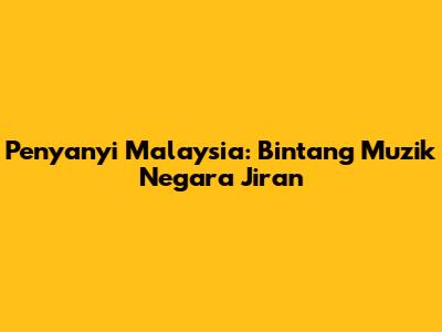 Penyanyi Malaysia: Bintang Muzik Negara Jiran