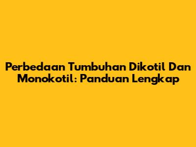 Perbedaan Tumbuhan Dikotil Dan Monokotil: Panduan Lengkap