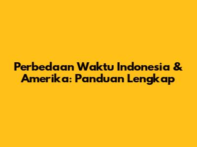 Perbedaan Waktu Indonesia & Amerika: Panduan Lengkap