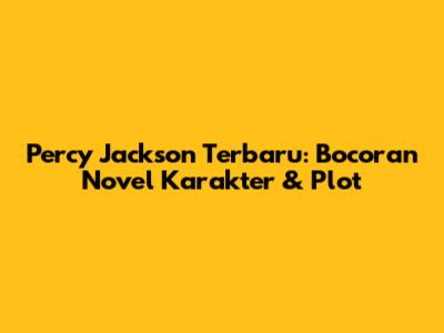 Percy Jackson Terbaru: Bocoran Novel
Karakter & Plot