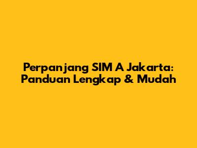 Perpanjang SIM A Jakarta: Panduan Lengkap & Mudah