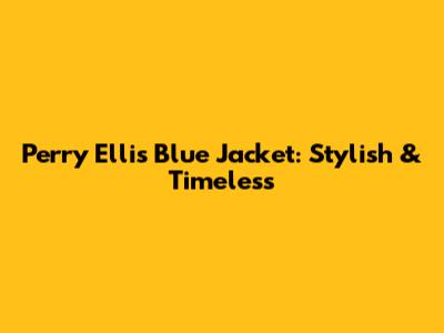 Perry Ellis Blue Jacket: Stylish & Timeless