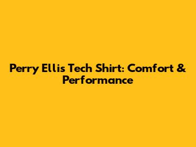 Perry Ellis Tech Shirt: Comfort & Performance