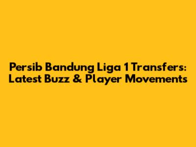 Persib Bandung Liga 1 Transfers: Latest Buzz & Player Movements