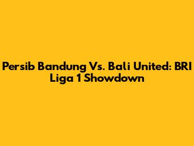 Persib Bandung Vs. Bali United: BRI Liga 1 Showdown