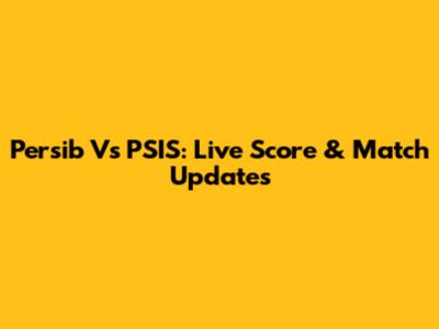 Persib Vs PSIS: Live Score & Match Updates