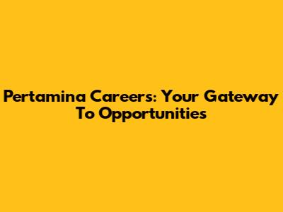 Pertamina Careers: Your Gateway To Opportunities