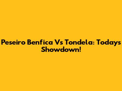 Peseiro Benfica Vs Tondela: Today's Showdown!
