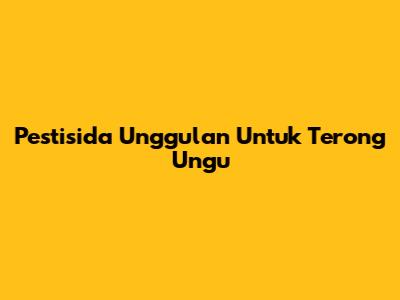 Pestisida Unggulan Untuk Terong Ungu