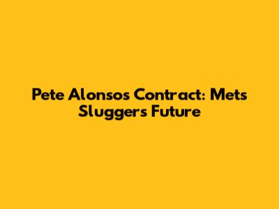 Pete Alonso's Contract: Mets' Slugger's Future