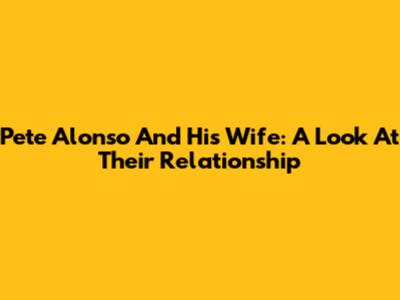 Pete Alonso And His Wife: A Look At Their Relationship