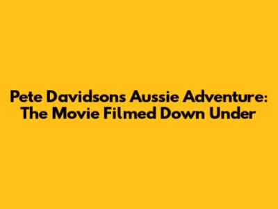 Pete Davidson's Aussie Adventure: The Movie Filmed Down Under