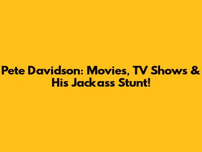 Pete Davidson: Movies, TV Shows & His Jackass Stunt!