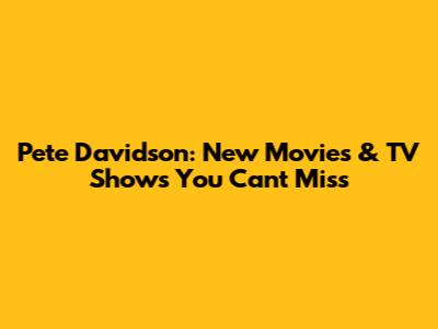 Pete Davidson: New Movies & TV Shows You Can't Miss