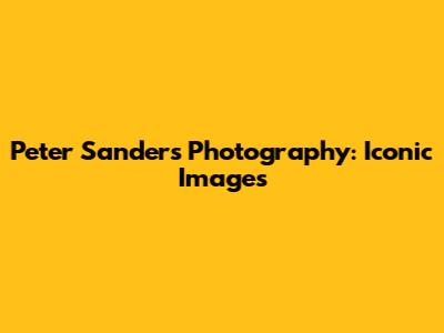 Peter Sanders Photography: Iconic Images