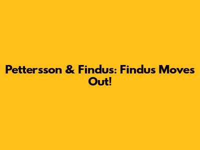 Pettersson & Findus: Findus Moves Out!
