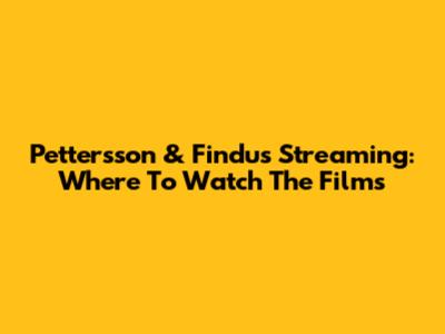 Pettersson & Findus Streaming: Where To Watch The Films