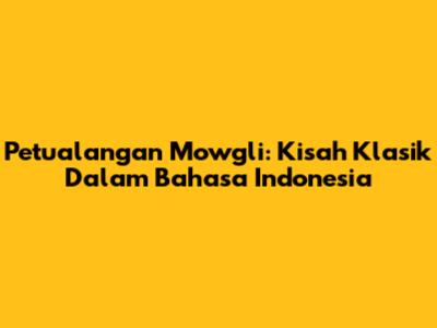 Petualangan Mowgli: Kisah Klasik Dalam Bahasa Indonesia