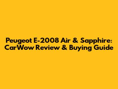 Peugeot E-2008 Air & Sapphire: CarWow Review & Buying Guide