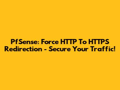 PfSense: Force HTTP To HTTPS Redirection - Secure Your Traffic!