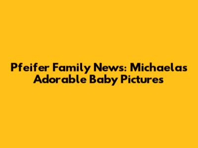 Pfeifer Family News: Michaela's Adorable Baby Pictures