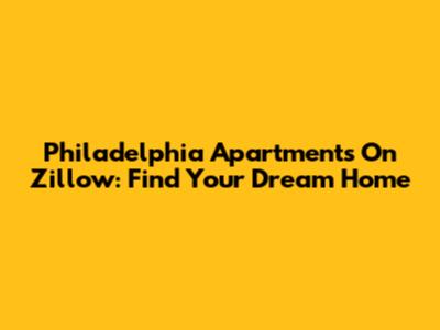 Philadelphia Apartments On Zillow: Find Your Dream Home