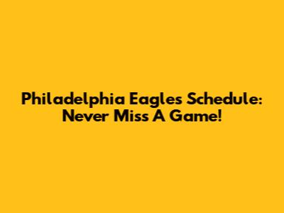 Philadelphia Eagles Schedule: Never Miss A Game!