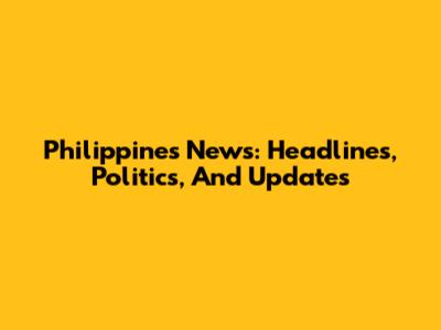 Philippines News: Headlines, Politics, And Updates