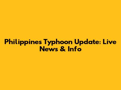 Philippines Typhoon Update: Live News & Info