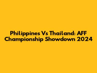 Philippines Vs Thailand: AFF Championship Showdown 2024