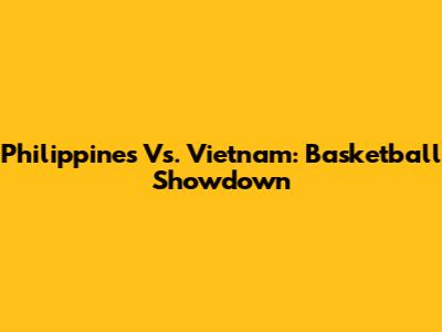 Philippines Vs. Vietnam: Basketball Showdown