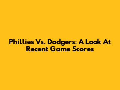 Phillies Vs. Dodgers: A Look At Recent Game Scores