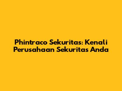 Phintraco Sekuritas: Kenali Perusahaan Sekuritas Anda