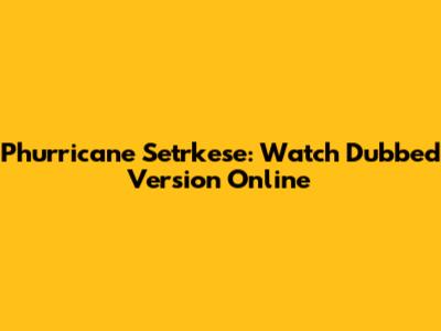 Phurricane Setrkese: Watch Dubbed Version Online
