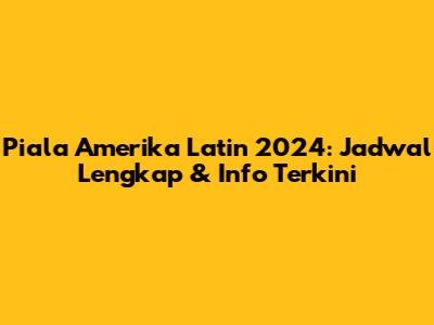 Piala Amerika Latin 2024: Jadwal Lengkap & Info Terkini