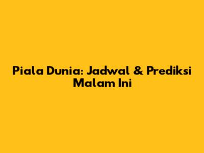 Piala Dunia: Jadwal & Prediksi Malam Ini