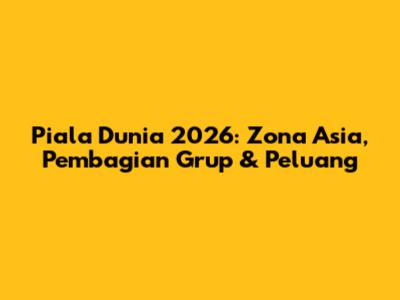 Piala Dunia 2026: Zona Asia, Pembagian Grup & Peluang