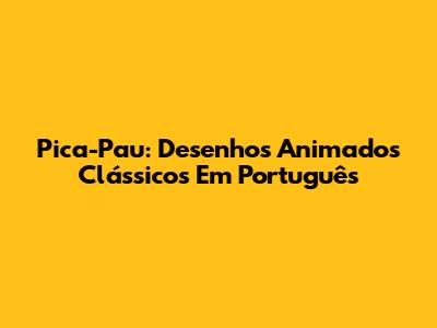 Pica-Pau: Desenhos Animados Clássicos Em Português