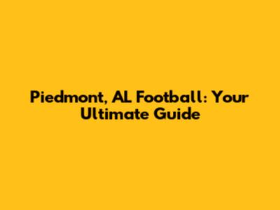 Piedmont, AL Football: Your Ultimate Guide