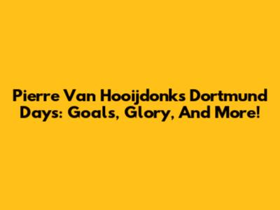 Pierre Van Hooijdonk's Dortmund Days: Goals, Glory, And More!