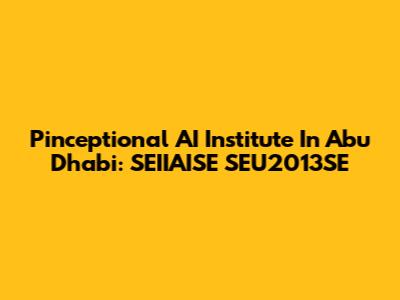 Pinceptional AI Institute In Abu Dhabi: SEIIAISE SEU2013SE