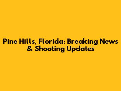 Pine Hills, Florida: Breaking News & Shooting Updates