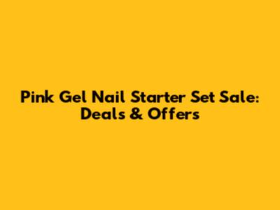 Pink Gel Nail Starter Set Sale: Deals & Offers